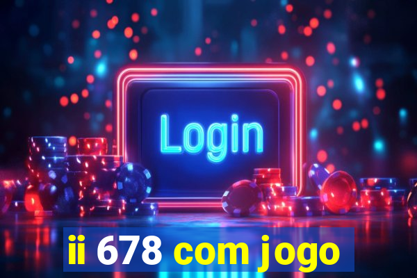 ii 678 com jogo